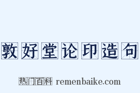 敦好堂论印造句是什么意思的图片